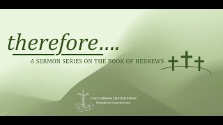 The Twentysecond Sunday after Pentecost Therefore… – Sermon Series on Hebrews  October 20 2024 [upl. by Oys]