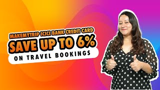 MakeMyTrip ICICI Bank Credit Card  MMT ICICI Credit Card  ICICI Makemytrip Card  Save up to 6 [upl. by Debra]