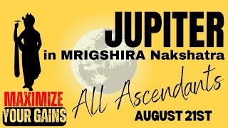 JUPITER in MRIGSHIRA Nakshatra August 21st  November 28th  Maximize your Gains  All Ascendants [upl. by Anotyad]