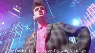 The Smiths  Heaven Knows I’m doing your mom [upl. by Alsi]