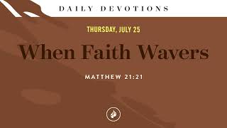 When Faith Wavers – Daily Devotional [upl. by Elnora]