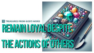 REMAIN LOYAL DESPITE THE ACTION OF OTHERS  TREASURE FROM GOD’S WORD [upl. by Weisburgh]