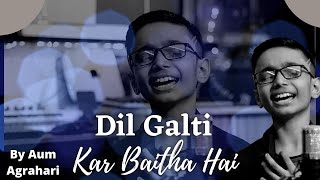 Dil Galti Kar Baitha Hai  AumAgrahari  jubinnautiyal  Hindi Bollywood Songs [upl. by Ijnek]