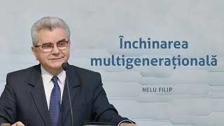 Închinarea multigenerațională  Nelu Filip [upl. by Analim]