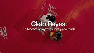 Cleto Reyes  A Mexican heavyweight with global reach [upl. by Sualokcin]