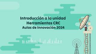 Introducción a la unidad Herramientas CRC – Aulas de Innovación 2024 [upl. by Lexa]