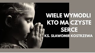 Wiele wymodli kto ma czyste serce  ks Sławomir Kostrzewa [upl. by Atilemrac325]