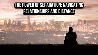 The Power of Separation Navigating Relationships and Distance [upl. by Castera]