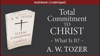 Total Commitment to Christ  A W Tozer  Christian Audiobook [upl. by Kaiser612]