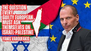 yanis varoufakis the question every guilty European must ask themselves on IsraelPalestine [upl. by Ennyleuqcaj327]