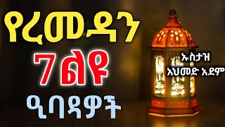 የረመዳን 7 ልዩ ዒባዳዎች  Ustaz ahmed adem  ሀዲስ በአማርኛ  ኡስታዝ አህመድ አደም  hadis Amharic Ramada [upl. by Eeliram665]