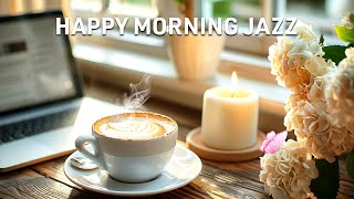 Happy Jazz Morning ☕ Relaxing Jazz Instrumental Music amp Light Bossa Nova for Work and Study [upl. by Airamak2]