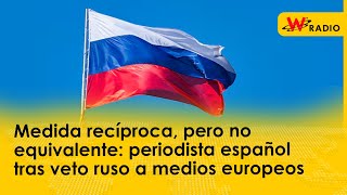 Medida recíproca pero no equivalente periodista español tras veto ruso a medios europeos [upl. by Rasure]