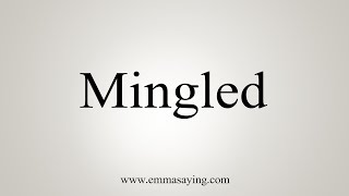 How To Say Mingled [upl. by Portugal835]