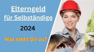 Elterngeld für Selbständige  Ansprüche Voraussetzungen Grenzen 2024  elterngeld [upl. by Niraa]