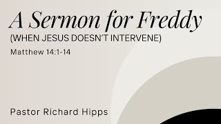 Matthew 14114 Dr Richard Hipps  A Sermon for Freddy When Jesus Doesnt Intervene  111024 [upl. by Aihsel]