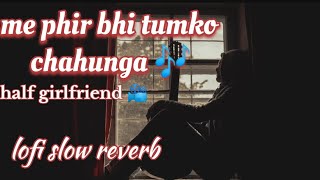 phir bhi Tumko Chahunga🎶❤️  half girlfriend📽️ music song lofi slowedandreverb bollywoodlofi [upl. by Anazus]