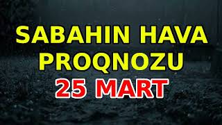 Sabahın hava proqnozu Hava haqqında 25 mart 2023 xəbərlər son xeberler bugun [upl. by Illak]