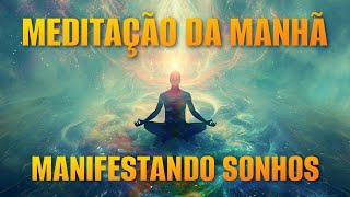 MEDITAÇÃO DA MANHÃ MANIFESTANDO SONHOS [upl. by Cristian]