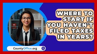 Where To Start If You Havent Filed Taxes In Years  CountyOfficeorg [upl. by Mirielle631]