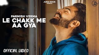 Le Chakk Main Aa Gya  Parmish Verma Official Video Desi Crew  Juke Dock [upl. by Isia115]