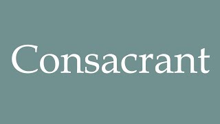 How to Pronounce Consacrant Consecrating Correctly in French [upl. by Eilrebma]