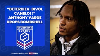 quotBETERBIEV BIVOLCANELOquot Anthony Yarde names Mexican superstar in unexpected list [upl. by Yusem]