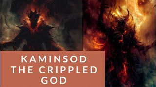 Kaminsod  The Crippled God  Malazan Book of the Fallen  Malazan Lore [upl. by Gerfen]