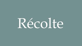 How to Pronounce Récolte Harvest Correctly in French [upl. by Davine]