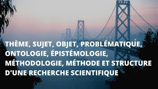 Thème sujet objet problématique ontologie épistémologie méthodologie méthodes et structure [upl. by Eihcra323]