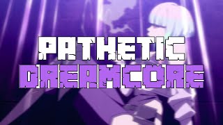 Pathetic  Dreamcore [upl. by Oralia]