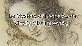 The Mystery of Leonardo da Vinci’s Missing Works [upl. by Bernj]