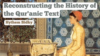 Reconstructing the History of the Quranic Text  Hythem Sidky [upl. by Ardnazxela]