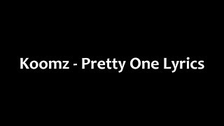 Koomz  Pretty One Lyrics [upl. by Bowden]