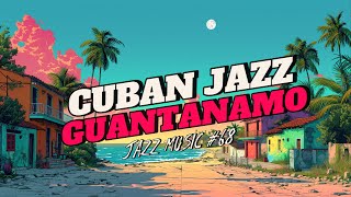 Guantánamo Cuban Jazz  The Rhythm That Will Transport You to Cuba [upl. by Hafinah]