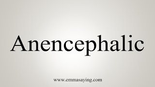 How To Say Anencephalic [upl. by Nehepts]