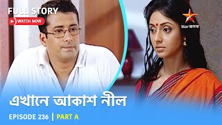 Full Story  Ekhane Akash Neel  Episode 236  Part A [upl. by Aetnahc]