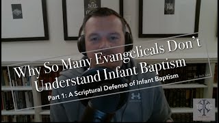 A Defense of Infant Baptism Part 14 Why So Many Evangelicals Dont Understand Infant Baptism [upl. by Urdna]