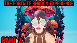 The Fortnite Shroom Experience Pt2 [upl. by Leticia]