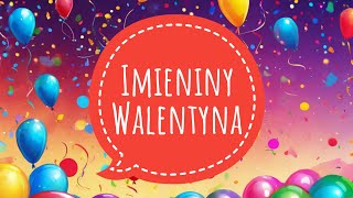 WALENTYN  PIOSENKA NA IMIENINY  ŻYCZENIA IMIENINOWE DLA WALENTYNA [upl. by Einoj]