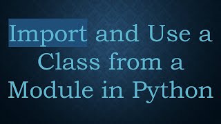 Import and Use a Class from a Module in Python [upl. by Drooff415]