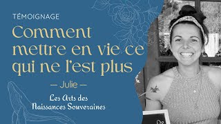 Comment mettre en vie ce qui ne lest plus  — Avec Julie — Témoignage [upl. by Victorine]