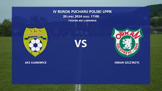 AKS Ujanowice  Orkan Szczyrzyc 20240720  IV runda Puchar Polski 202425 [upl. by Gemmell]