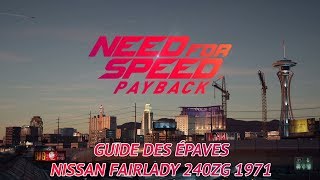 Need For Speed Payback  Guide épaves  Nissan Fairlady 240ZG 1971 [upl. by Granger]