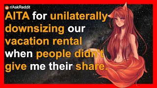 AITA for unilaterally downsizing our vacation rental when people didnt give me their share A gro [upl. by Carisa]