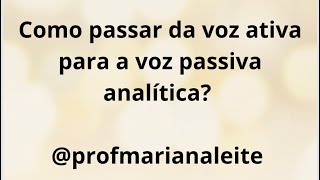 Como passar da voz ativa para a voz passiva analítica [upl. by Columbus]