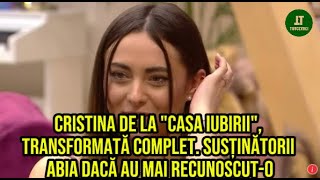 Cristina de la quotCasa Iubiriiquot transformată complet Susținătorii abia dacă au mai recunoscuto [upl. by Ycul268]