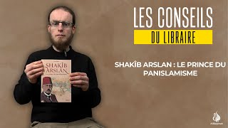 Les conseils du libraire  Shakîb Arslan le prince du panislamisme [upl. by Virginie530]