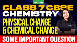 Class 7 CBSE Chemistry  Physical Change and Chemical Change  Important Question  XylemClass7 CBSE [upl. by Geller]