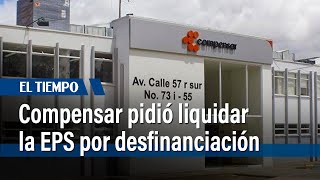 EPS Compensar pidió quotliquidación voluntariaquot por su situación financiera  El Tiempo [upl. by Almire]